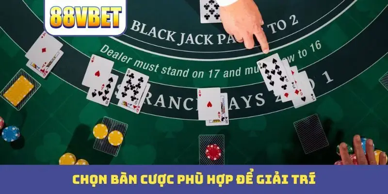 Chọn bàn cược phù hợp để giải trí